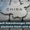 China kauft Rekordmengen Silber und der physische Markt wird enger