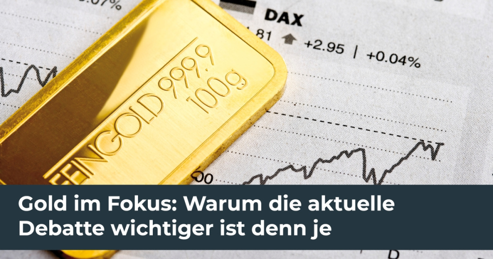 Gold im Fokus: Warum die aktuelle Debatte wichtiger ist denn je