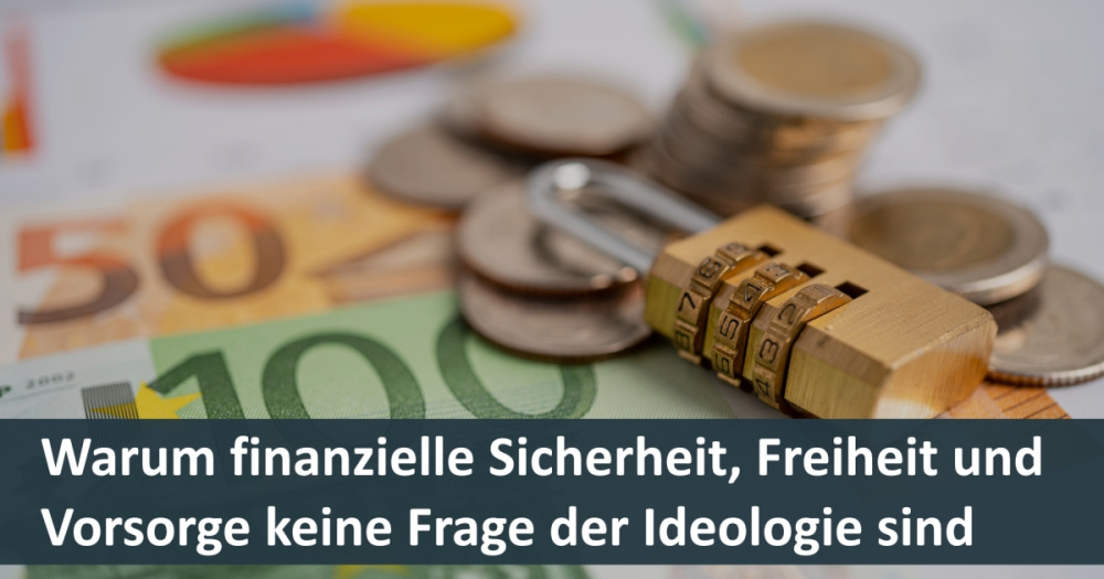 Warum finanzielle Sicherheit, Freiheit und Vorsorge keine Frage der Ideologie sind
