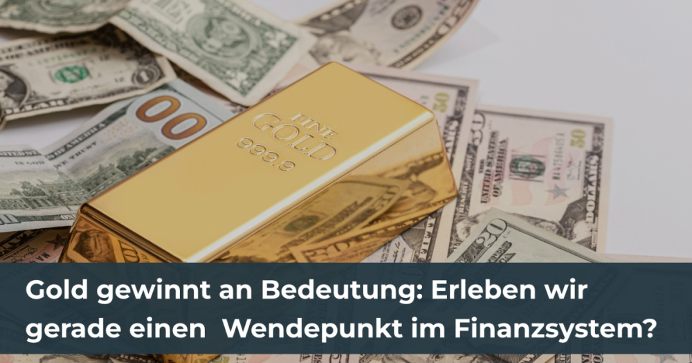 Gold gewinnt an Bedeutung: Erleben wir gerade einen Wendepunkt im Finanzsystem?