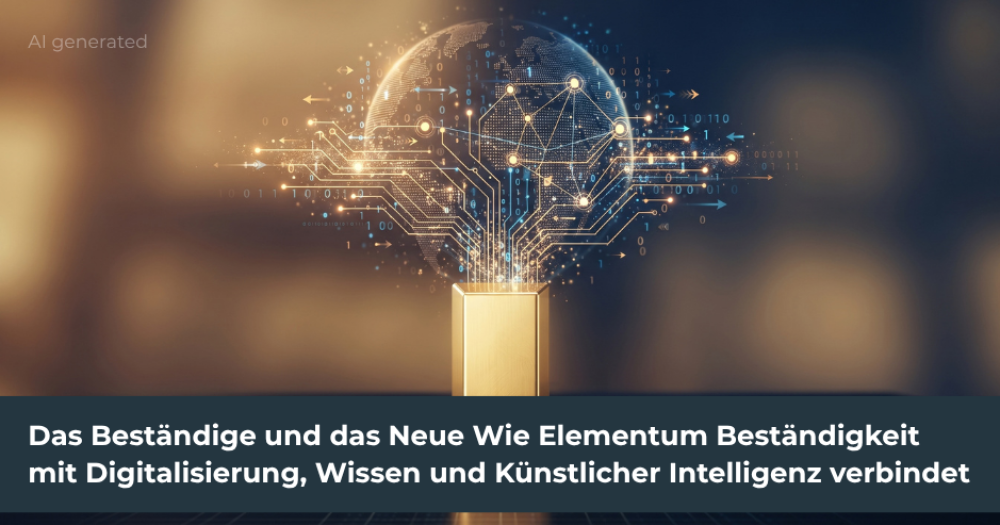 Das Beständige und das Neue Wie Elementum Beständigkeit mit Digitalisierung,  Wissen und Künstlicher Intelligenz verbindet