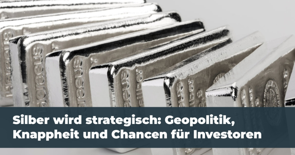 Silber wird strategisch: Geopolitik, Knappheit und Chancen für Investoren