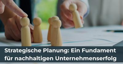 Strategische Planung: Ein Fundament für nachhaltigen Unternehmenserfolg