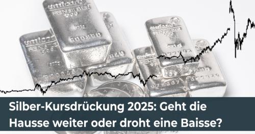 Silber-Kursdrückung 2025: Geht die Hausse weiter oder droht eine Baisse?