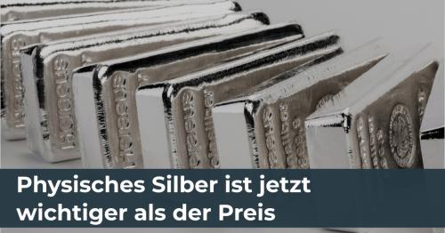 Physisches Silber ist jetzt wichtiger als der Preis