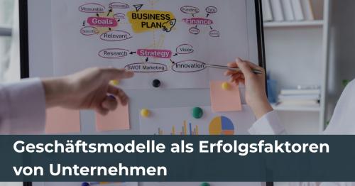 Geschäftsmodelle als Erfolgsfaktoren von Unternehmen