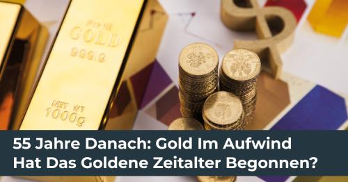 55 Jahre Danach: Gold Im Aufwind — Hat Das Goldene Zeitalter Begonnen?