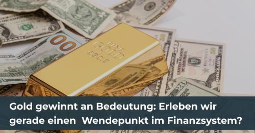 Gold gewinnt an Bedeutung: Erleben wir gerade einen Wendepunkt im Finanzsystem?