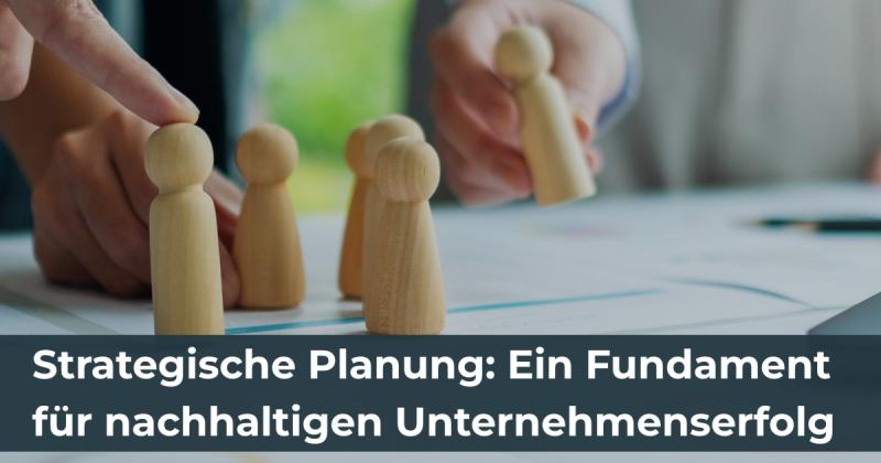 Strategische Planung: Ein Fundament für nachhaltigen Unternehmenserfolg