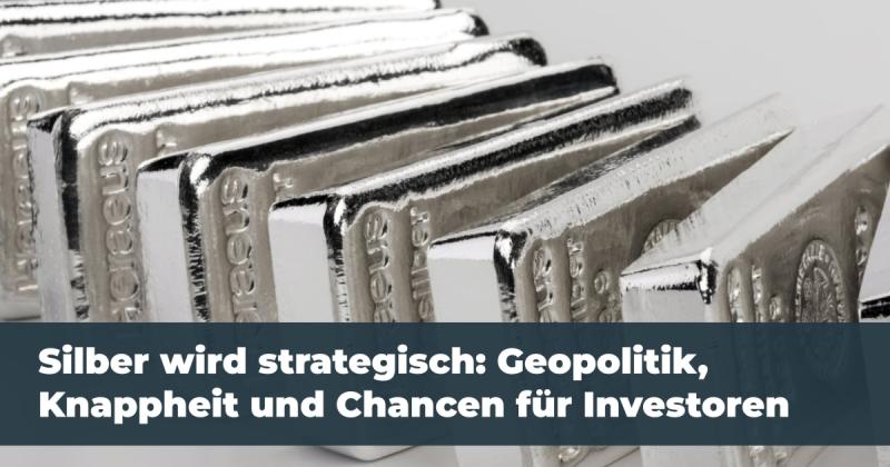 Silber wird strategisch: Geopolitik, Knappheit und Chancen für Investoren